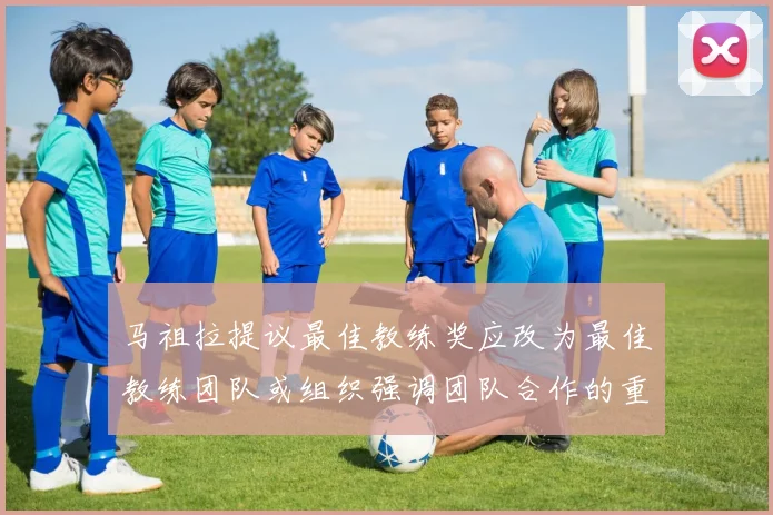马祖拉提议最佳教练奖应改为最佳教练团队或组织强调团队合作的重要性