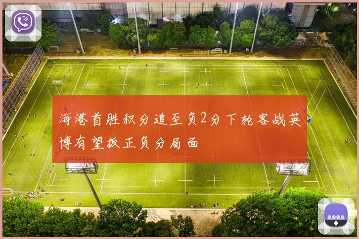 海港首胜积分追至负2分下轮客战英博有望扳正负分局面