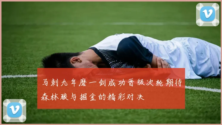马刺九年磨一剑成功晋级次轮期待森林狼与掘金的精彩对决